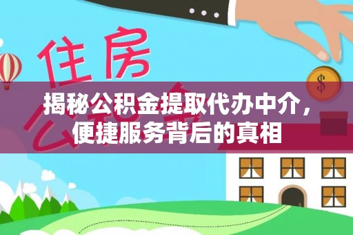 黄南揭秘公积金提取代办中介，便捷服务背后的真相