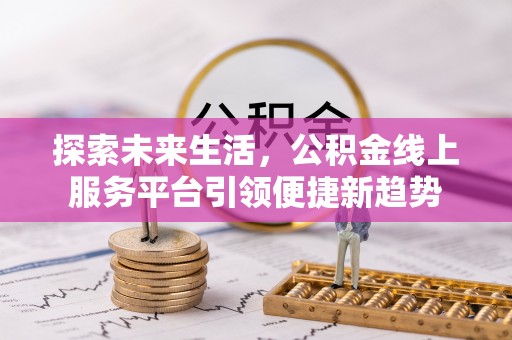 黄南探索未来生活，公积金线上服务平台引领便捷新趋势