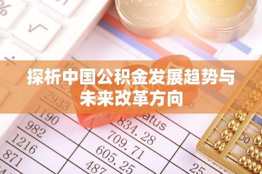 黄南探析中国公积金发展趋势与未来改革方向