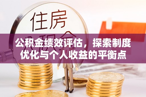 黄南公积金绩效评估，探索制度优化与个人收益的平衡点