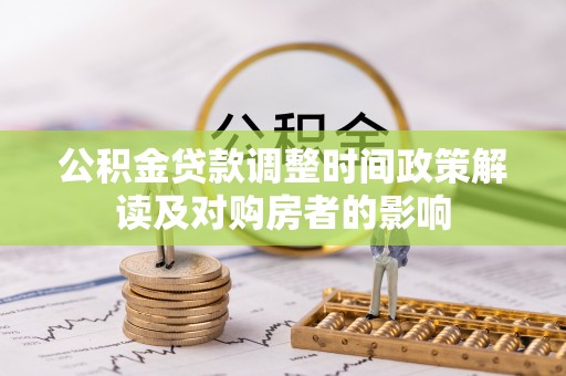 黄南公积金贷款调整时间政策解读及对购房者的影响