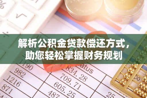 黄南解析公积金贷款偿还方式，助您轻松掌握财务规划