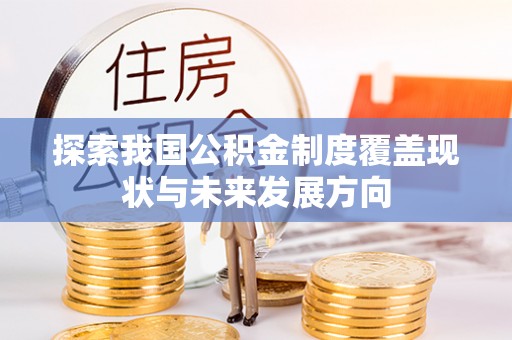 黄南探索我国公积金制度覆盖现状与未来发展方向
