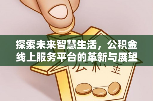 黄南探索未来智慧生活，公积金线上服务平台的革新与展望