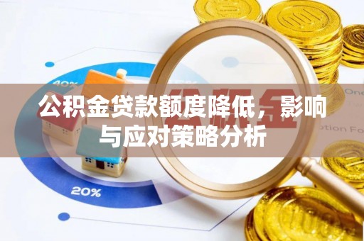 黄南公积金贷款额度降低，影响与应对策略分析