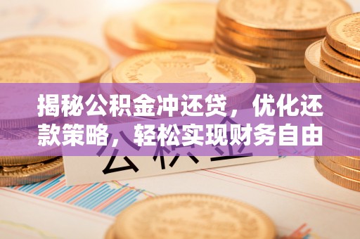 黄南揭秘公积金冲还贷，优化还款策略，轻松实现财务自由